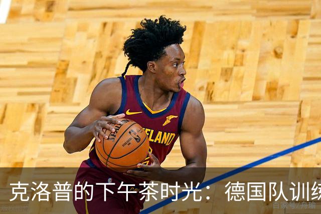 克洛普的下午茶时光：德国队训练的“大翻转”！