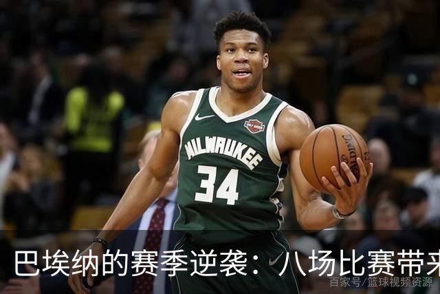 巴埃纳的赛季逆袭：八场比赛带来六个精彩瞬间！